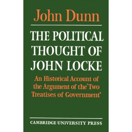 The Political Thought of John Locke: An Historical Account of the Argument of the 'Two Treatises of Government'