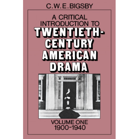 A Critical Introduction to Twentieth-Century American Drama: Volume 1, 1900–1940