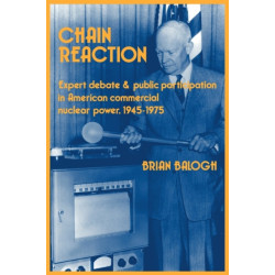 Chain Reaction: Expert Debate and Public Participation in American Commercial Nuclear Power 1945–1975