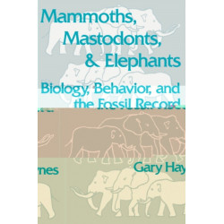 Mammoths, Mastodonts, and Elephants: Biology, Behavior and the Fossil Record