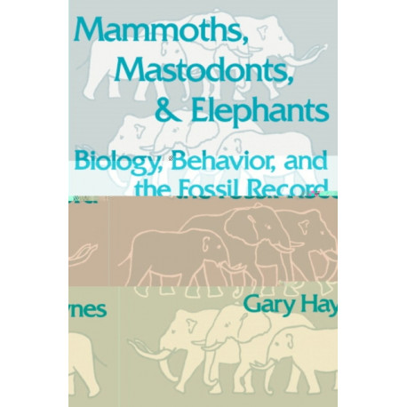 Mammoths, Mastodonts, and Elephants: Biology, Behavior and the Fossil Record