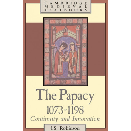 The Papacy, 1073–1198: Continuity and Innovation
