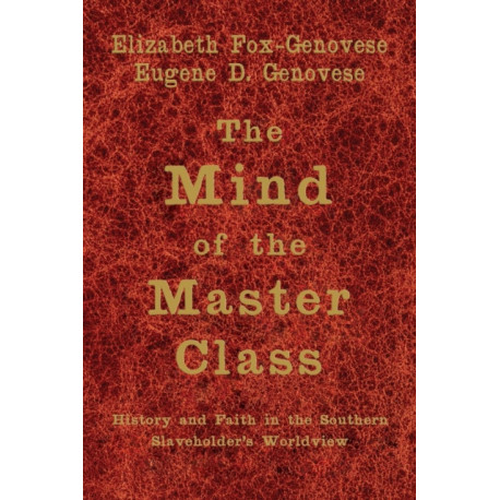 The Mind of the Master Class: History and Faith in the Southern Slaveholders' Worldview