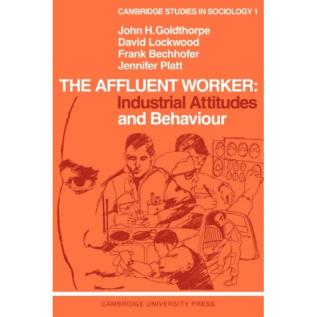The Affluent Worker: Industrial Attitudes and Behaviour