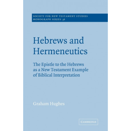 Hebrews and Hermeneutics: The Epistle to the Hebrews as a New Testament Example of Biblical Interpretation