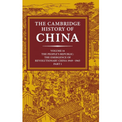 The Cambridge History of China: Volume 14, The People's Republic, Part 1, The Emergence of Revolutionary China, 1949–1965