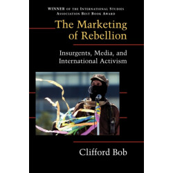 The Marketing of Rebellion: Insurgents, Media, and International Activism