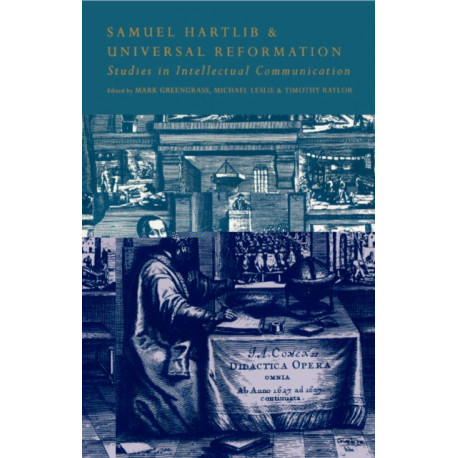 Samuel Hartlib and Universal Reformation: Studies in Intellectual Communication