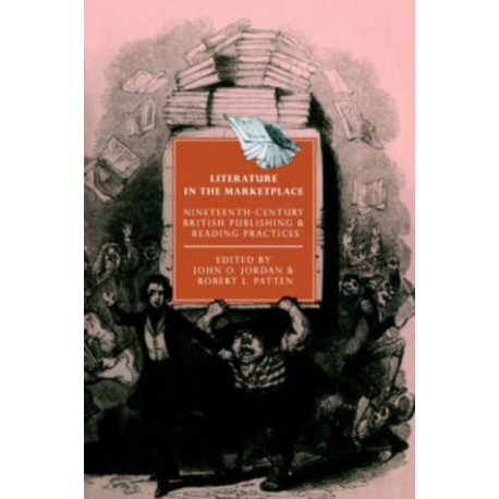 Literature in the Marketplace: Nineteenth-Century British Publishing and Reading Practices