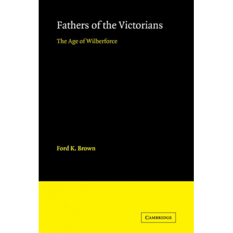 Fathers of the Victorians: The Age of Wilberforce