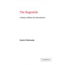 The Bogomils: A Study in Balkan Neo-Manichaeism