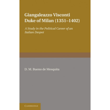 Giangaleazzo Visconti, Duke of Milan (1351–1402): A Study in the Political Career of an Italian Despot