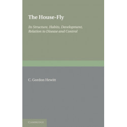 The House-Fly: Musca Domestica Linn: Its Structure, Habits, Development, Relation to Disease and Control