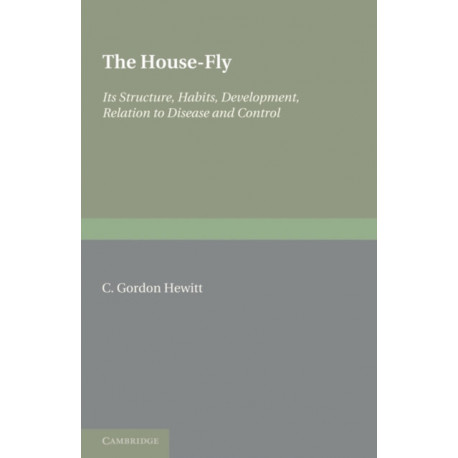 The House-Fly: Musca Domestica Linn: Its Structure, Habits, Development, Relation to Disease and Control
