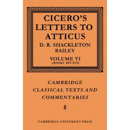 Cicero: Letters to Atticus: Volume 6, Books 14-16