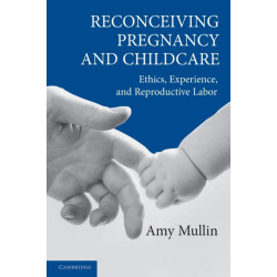 Reconceiving Pregnancy and Childcare: Ethics, Experience, and Reproductive Labor