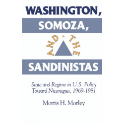 Washington, Somoza and the Sandinistas: Stage and Regime in US Policy toward Nicaragua 1969–1981