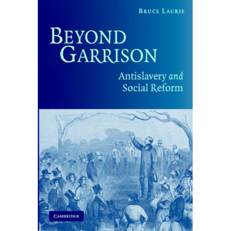 Beyond Garrison: Antislavery and Social Reform