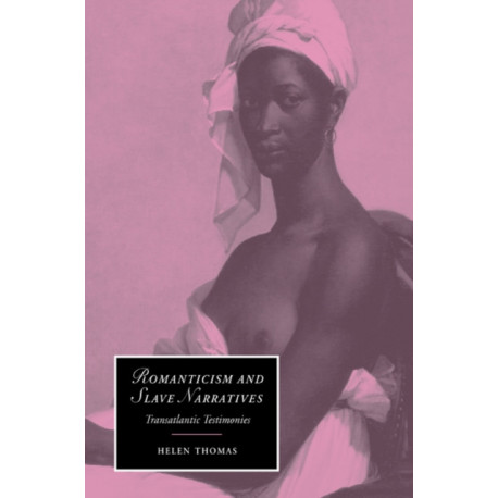 Romanticism and Slave Narratives: Transatlantic Testimonies