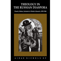 Theology in the Russian Diaspora: Church, Fathers, Eucharist in Nikolai Afanas'ev (1893–1966)