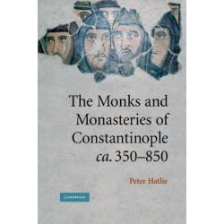 The Monks and Monasteries of Constantinople, ca. 350–850