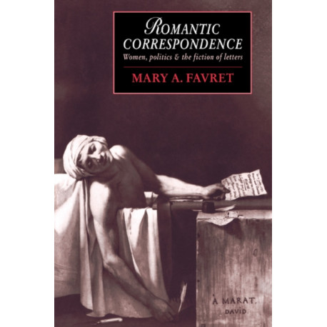 Romantic Correspondence: Women, Politics and the Fiction of Letters