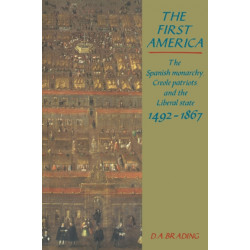 The First America: The Spanish Monarchy, Creole Patriots and the Liberal State 1492–1866