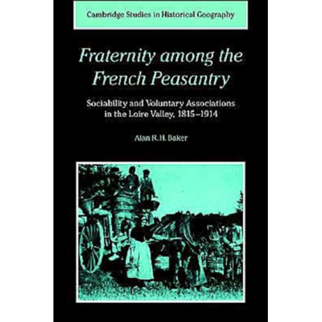 Fraternity among the French Peasantry: Sociability and Voluntary Associations in the Loire Valley, 1815–1914