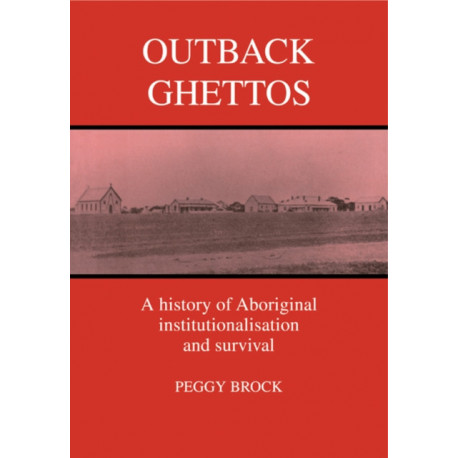 Outback Ghettos: Aborigines, Institutionalisation and Survival