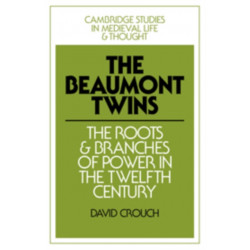 The Beaumont Twins: The Roots and Branches of Power in the Twelfth Century