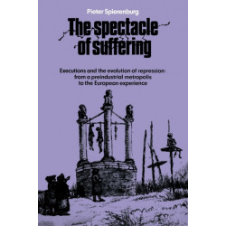 The Spectacle of Suffering: Executions and the Evolution of Repression: From a Preindustrial metropolis to the European Experience