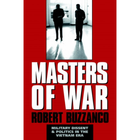 Masters of War: Military Dissent and Politics in the Vietnam Era