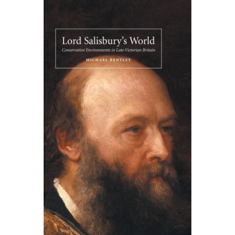 Lord Salisbury's World: Conservative Environments in Late-Victorian Britain