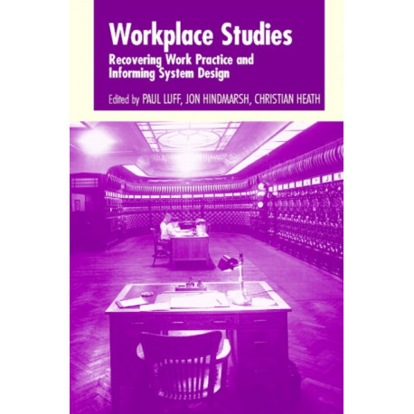Workplace Studies: Recovering Work Practice and Informing System Design
