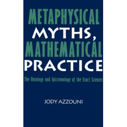 Metaphysical Myths, Mathematical Practice: The Ontology and Epistemology of the Exact Sciences