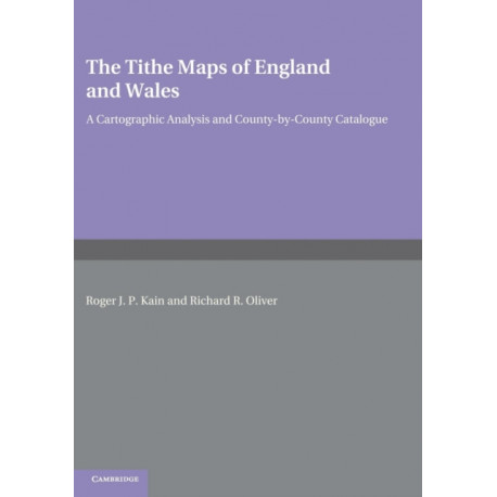 The Tithe Maps of England and Wales: A Cartographic Analysis and County-by-County Catalogue