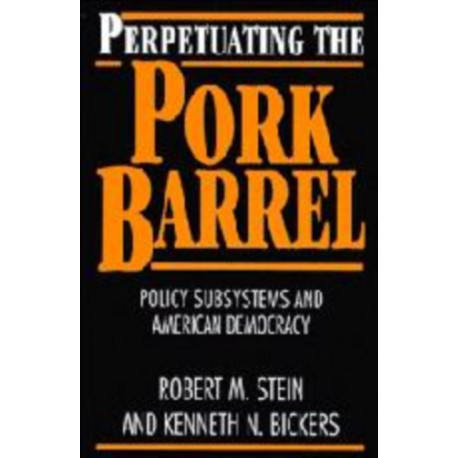 Perpetuating the Pork Barrel: Policy Subsystems and American Democracy