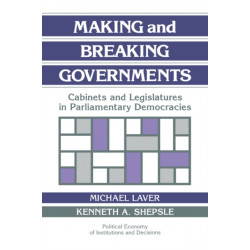 Making and Breaking Governments: Cabinets and Legislatures in Parliamentary Democracies