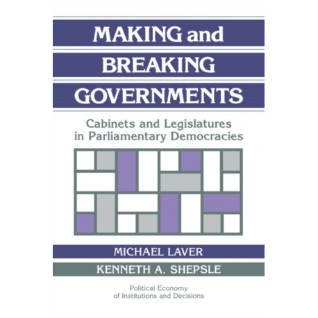 Making and Breaking Governments: Cabinets and Legislatures in Parliamentary Democracies