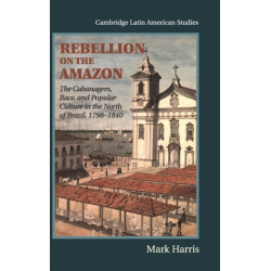 Rebellion on the Amazon: The Cabanagem, Race, and Popular Culture in the North of Brazil, 1798–1840