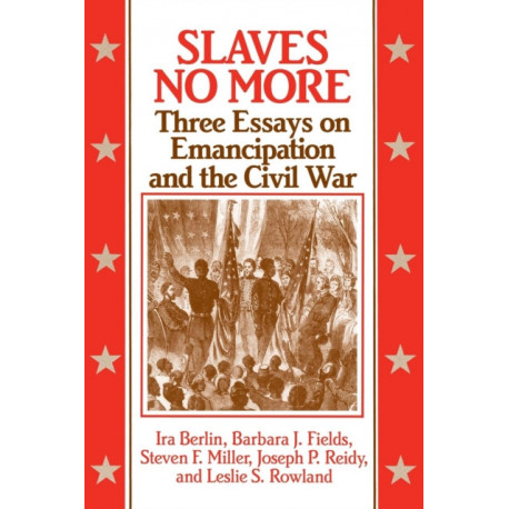 Slaves No More: Three Essays on Emancipation and the Civil War