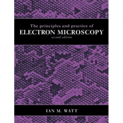 The Principles and Practice of Electron Microscopy