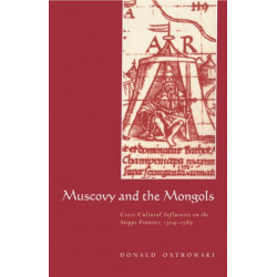 Muscovy and the Mongols: Cross-Cultural Influences on the Steppe Frontier, 1304–1589