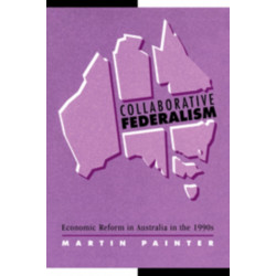 Collaborative Federalism: Economic Reform in Australia in the 1990s