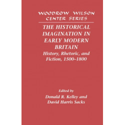 The Historical Imagination in Early Modern Britain: History, Rhetoric, and Fiction, 1500–1800