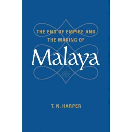 The End of Empire and the Making of Malaya