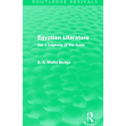 Egyptian Literature (Routledge Revivals): Vol. I: Legends of the Gods