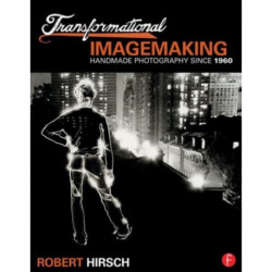 Transformational Imagemaking: Handmade Photography Since 1960: Handmade Photography Since 1960