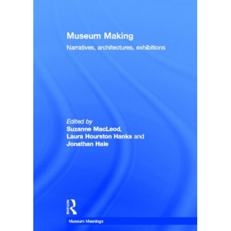 Museum Making: Narratives, Architectures, Exhibitions