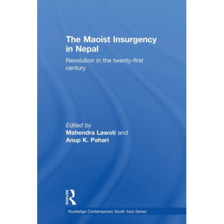 The Maoist Insurgency in Nepal: Revolution in the Twenty-first Century